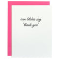 Even Bitches Say Thank You Letterpress Greeting Card