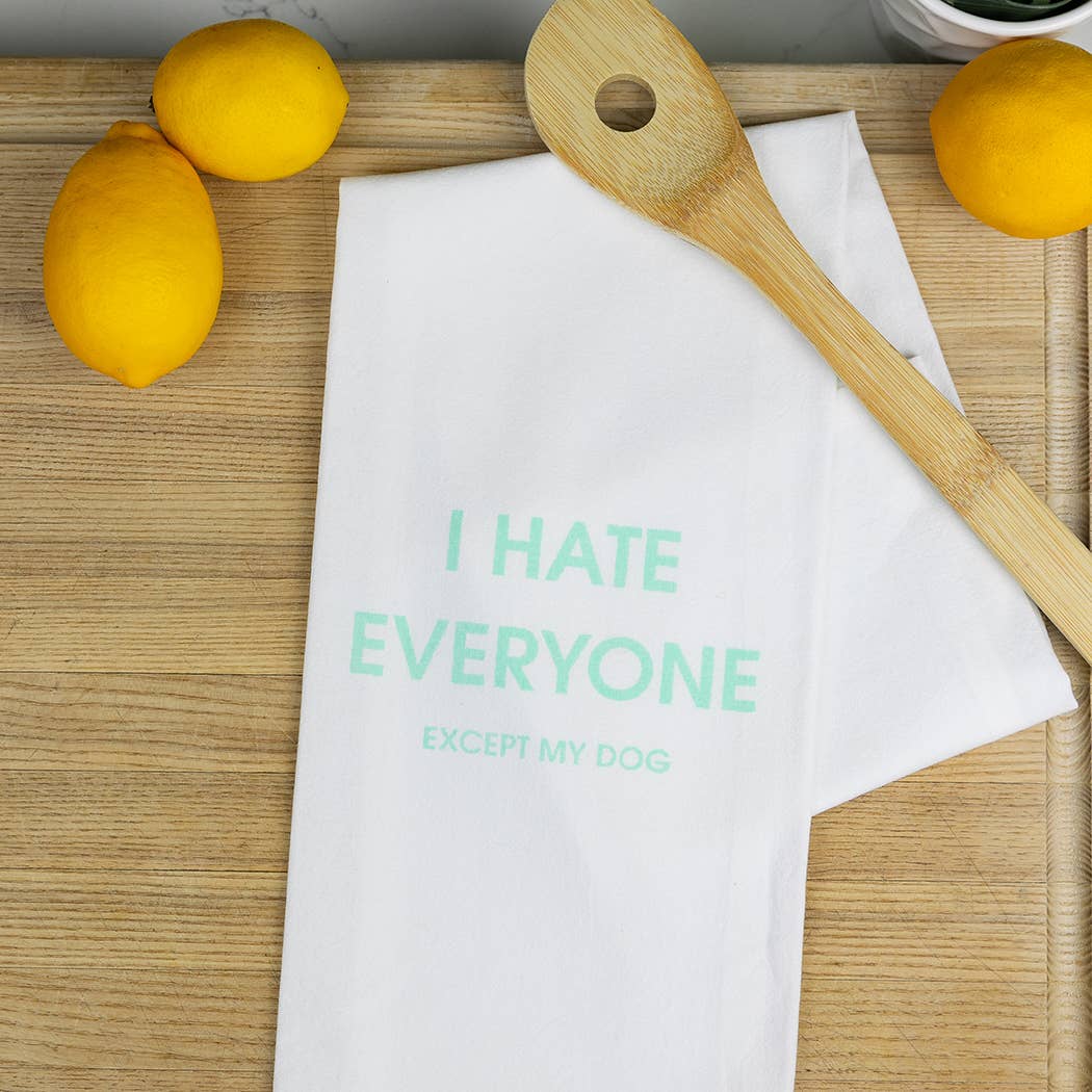 I Hate Everyone Except My Dog - Funny Tea Towels - 100% Cotton
